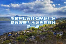 深圳户口有什么好处？坏处有哪些？不偏袒理性分析一波