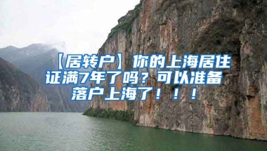 【居转户】你的上海居住证满7年了吗？可以准备落户上海了！！！