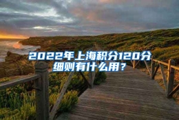 2022年上海积分120分细则有什么用？