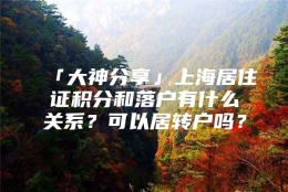 「大神分享」上海居住证积分和落户有什么关系？可以居转户吗？