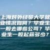 上海对外经贸大学就业情况如何？毕业生一般去哪些公司？毕业生一般起薪多少？