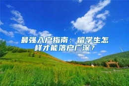 最强入户指南：留学生怎样才能落户广深？