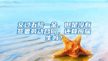 交过五险一金，但是没有签署劳动合同，还算应届生吗？