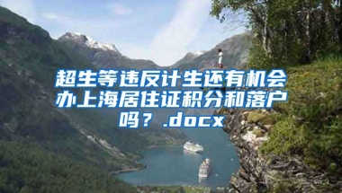 超生等违反计生还有机会办上海居住证积分和落户吗？.docx