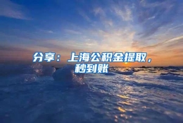 分享：上海公积金提取，秒到账