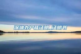 深圳办户籍证明_证明书