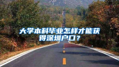 大学本科毕业怎样才能获得深圳户口？