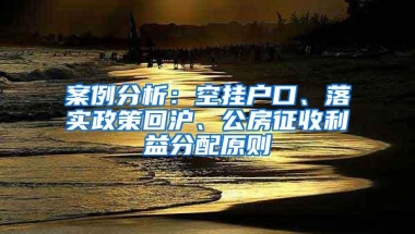 案例分析：空挂户口、落实政策回沪、公房征收利益分配原则