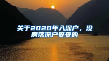 关于2020年入深户，没房落深户妥妥的