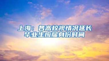 上海：各高校视情况延长毕业生应届身份时间