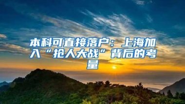 本科可直接落户：上海加入“抢人大战”背后的考量