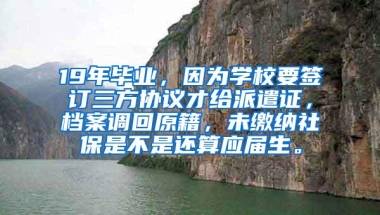 19年毕业，因为学校要签订三方协议才给派遣证，档案调回原籍，未缴纳社保是不是还算应届生。