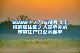 2022／7／15持有《上海市居住证》人员申办本市常住户口公示名单