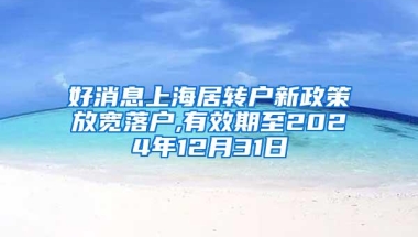 好消息上海居转户新政策放宽落户,有效期至2024年12月31日