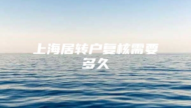 上海居转户复核需要多久