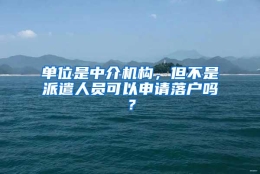 单位是中介机构，但不是派遣人员可以申请落户吗？