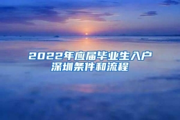 2022年应届毕业生入户深圳条件和流程