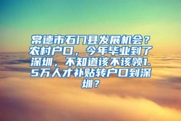 常德市石门县发展机会？农村户口，今年毕业到了深圳，不知道该不该领1.5万人才补贴转户口到深圳？