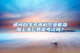 请问自学考本科毕业能参加上海公务员考试吗？