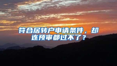 符合居转户申请条件，却连预审都过不了？