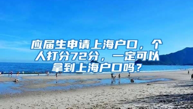 应届生申请上海户口，个人打分72分，一定可以拿到上海户口吗？