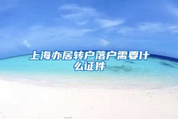 上海办居转户落户需要什么证件