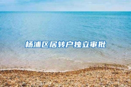 杨浦区居转户独立审批