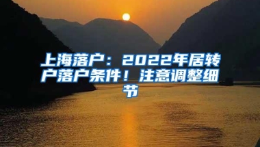 上海落户：2022年居转户落户条件！注意调整细节