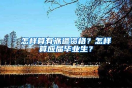 怎样算有派遣资格？怎样算应届毕业生？