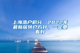 上海落户积分：2022年最新居转户方针，一定要看好