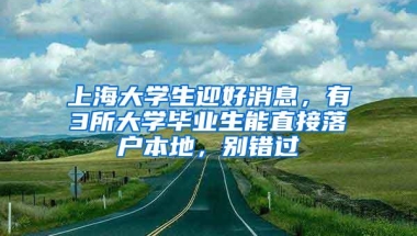 上海大学生迎好消息，有3所大学毕业生能直接落户本地，别错过