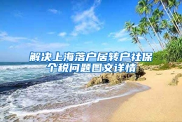 解决上海落户居转户社保个税问题图文详情