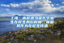 上海：高校适当延长毕业生在校生身份时间，保留其作为在校生待遇