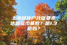 上海居转户社保要求达到多少基数？是1.3倍吗？