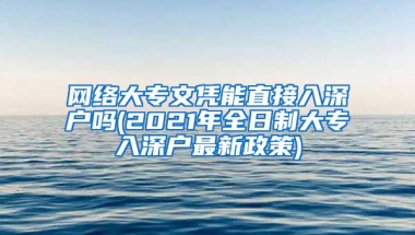 网络大专文凭能直接入深户吗(2021年全日制大专入深户最新政策)