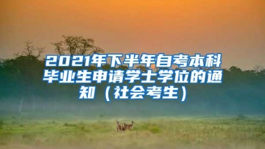 2021年下半年自考本科毕业生申请学士学位的通知（社会考生）