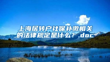 上海居转户社保补缴相关的法律规定是什么？.doc