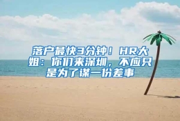 落户最快3分钟！HR大姐：你们来深圳，不应只是为了谋一份差事