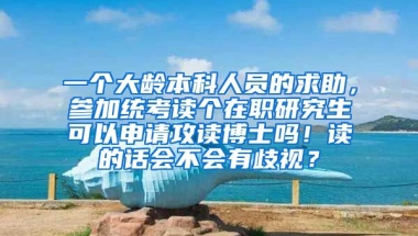 一个大龄本科人员的求助，参加统考读个在职研究生可以申请攻读博士吗！读的话会不会有歧视？