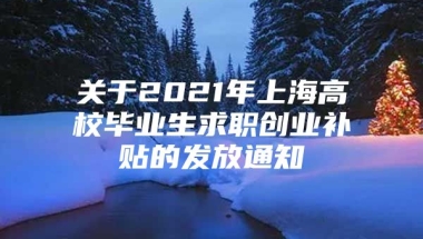 关于2021年上海高校毕业生求职创业补贴的发放通知