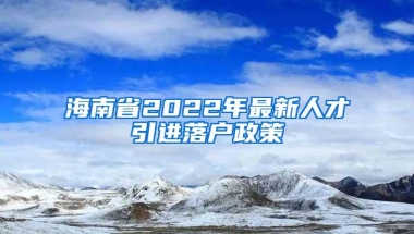 海南省2022年最新人才引进落户政策