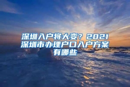 深圳入户将大变？2021深圳市办理户口入户方案有哪些