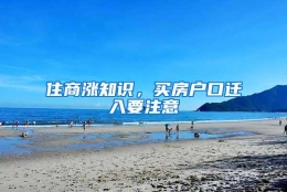 住商涨知识，买房户口迁入要注意