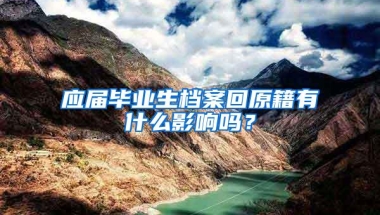 应届毕业生档案回原籍有什么影响吗？