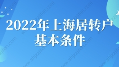 2022年上海居转户基本条件，上海落户条件政策现已放宽