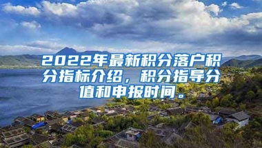 2022年最新积分落户积分指标介绍，积分指导分值和申报时间。