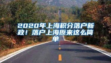 2020年上海积分落户新政！落户上海原来这么简单