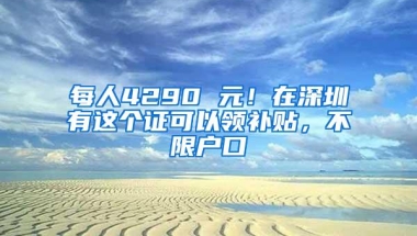 每人4290 元！在深圳有这个证可以领补贴，不限户口