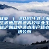 政策 ｜ 2021年非上海生源应届普通高校毕业生进沪就业申请本市户籍办法公布