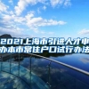 2021上海市引进人才申办本市常住户口试行办法